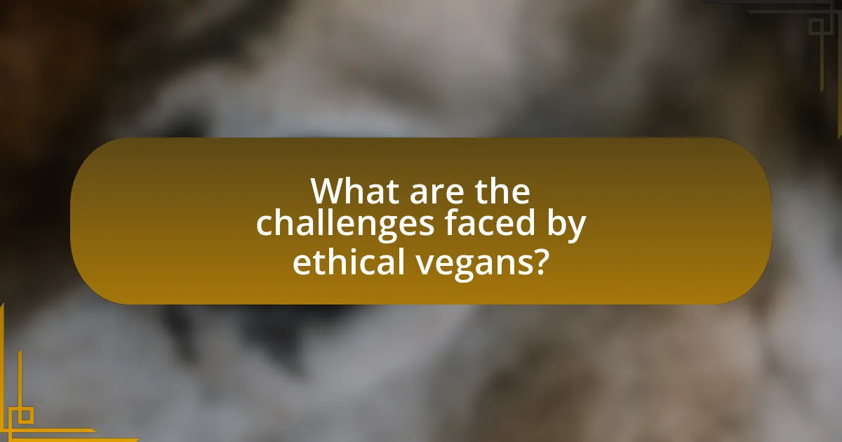 What are the challenges faced by ethical vegans?