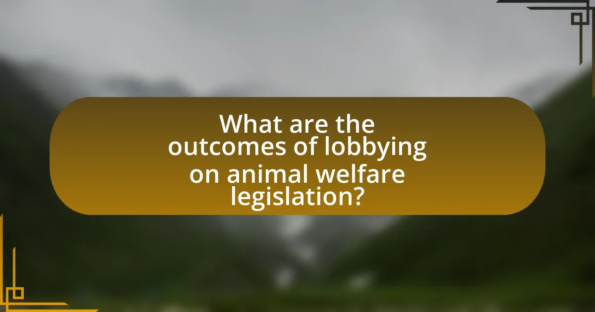 What are the outcomes of lobbying on animal welfare legislation?
