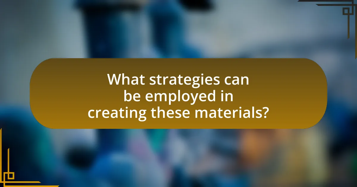 What strategies can be employed in creating these materials?